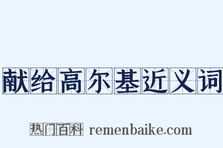 献给高尔基近义词是什么意思的图片